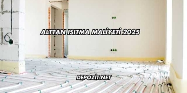 Alttan Isıtma Maliyeti 2025