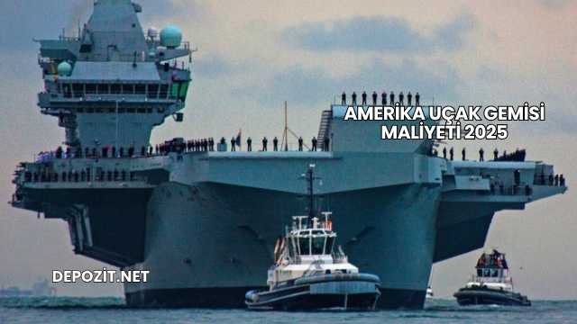 Amerika Uçak Gemisi Maliyeti 2025