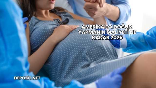 Amerika'da Doğum Yapmanın Maliyeti Ne Kadar 2025