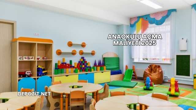 Anaokulu Açma Maliyeti 2025