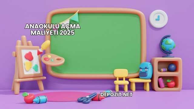 Anaokulu Açma Maliyeti 2025