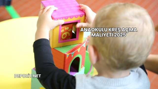 Anaokulu Kreş Açma Maliyeti 2025