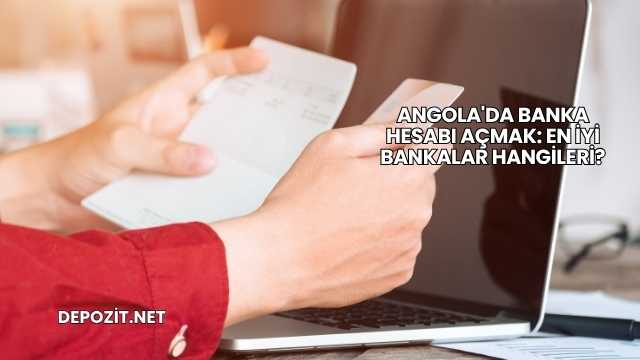 Angola'da Banka Hesabı Açmak: En İyi Bankalar Hangileri?
