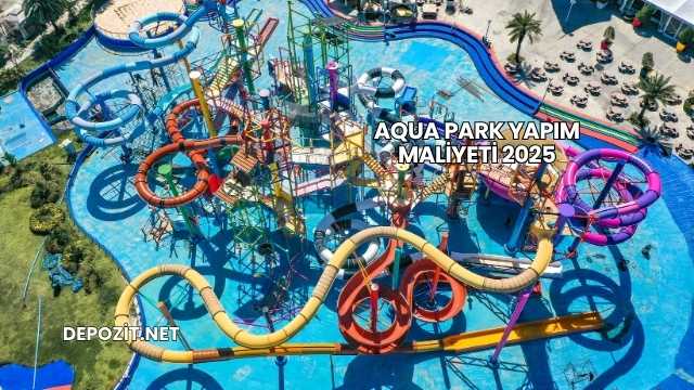 Aqua Park Yapım Maliyeti 2025