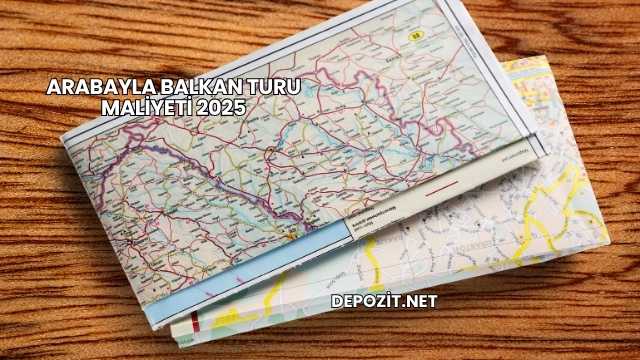Arabayla Balkan Turu Maliyeti 2025