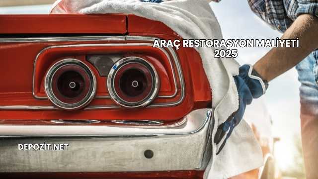 Araç Restorasyon Maliyeti 2025