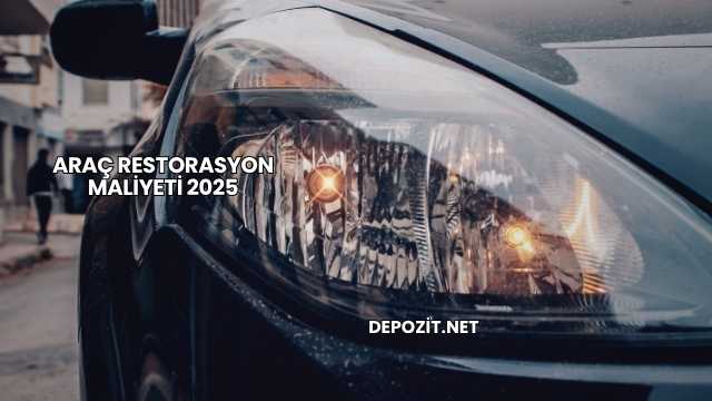 Araç Restorasyon Maliyeti 2025