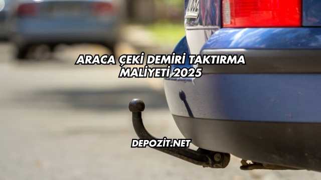 Araca Çeki Demiri Taktırma Maliyeti 2025