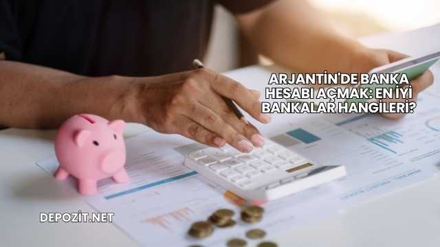 Arjantin'de Banka Hesabı Açmak: En İyi Bankalar Hangileri?