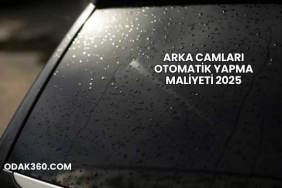 Arka Camları Otomatik Yapma Maliyeti 2025
