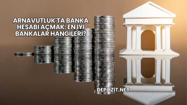 Arnavutluk'ta Banka Hesabı Açmak: En İyi Bankalar Hangileri?