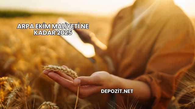 Arpa Ekim Maliyeti Ne Kadar 2025