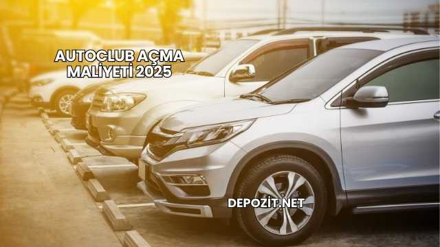 Autoclub Açma Maliyeti 2025