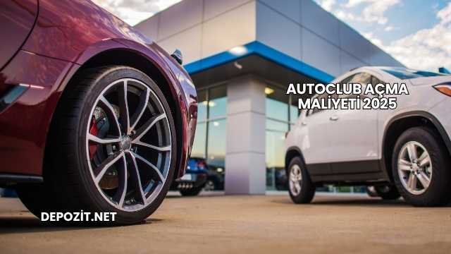 Autoclub Açma Maliyeti 2025