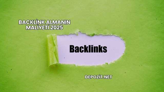 Backlink Almanın Maliyeti 2025