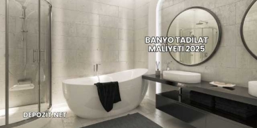 Banyo Tadilat Maliyeti 2025