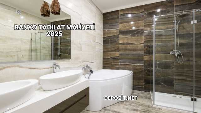 Banyo Tadilat Maliyeti 2025