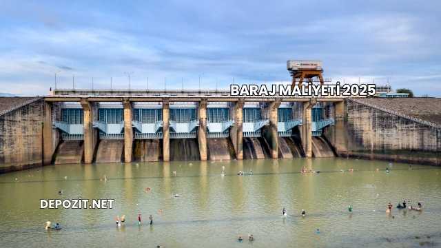 Baraj Maliyeti 2025