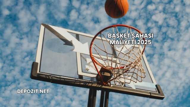Basket Sahası Maliyeti 2025