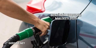 Benzinlik Kurulum Maliyeti 2025