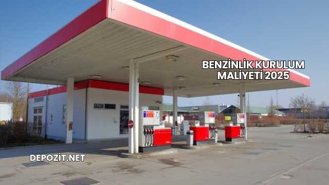Benzinlik Kurulum Maliyeti 2025