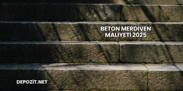 Beton Merdiven Maliyeti 2025