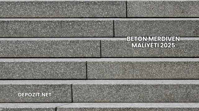 Beton Merdiven Maliyeti 2025