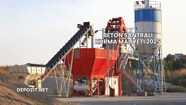 Beton Santrali Kurma Maliyeti 2025
