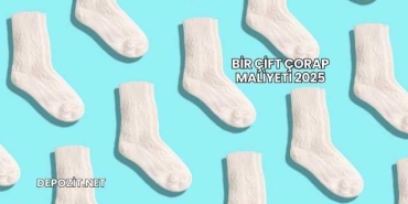 Bir Çift Çorap Maliyeti 2025