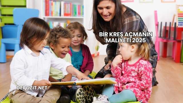 Bir Kreş Açmanın Maliyeti 2025