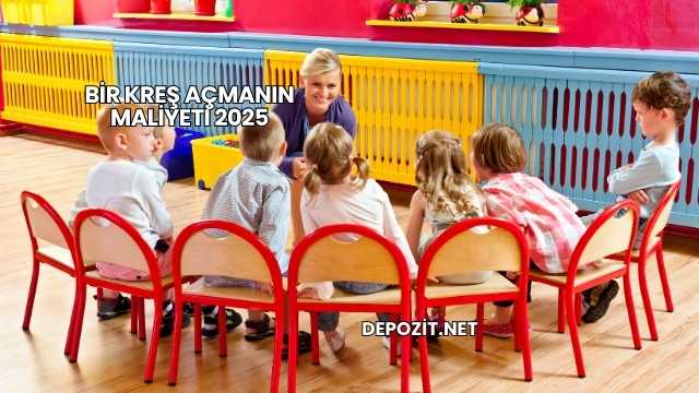 Bir Kreş Açmanın Maliyeti 2025