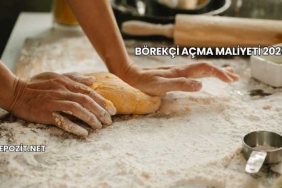 Börekçi Açma Maliyeti 2025