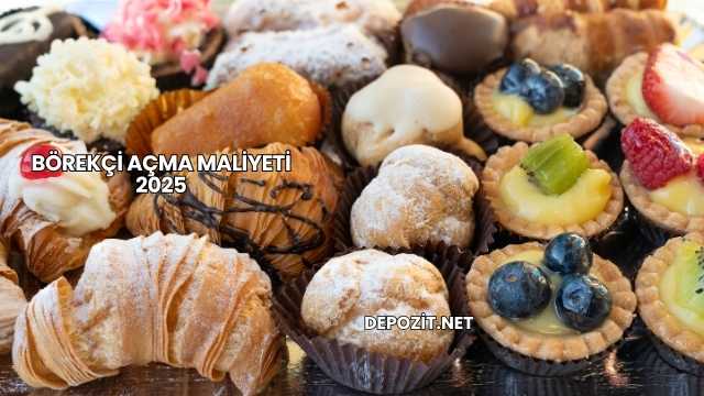 Börekçi Açma Maliyeti 2025
