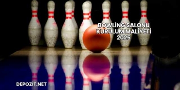 Bowling Salonu Kurulum Maliyeti 2025