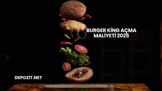 Burger King Açma Maliyeti 2025