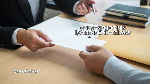 Çalışan Emeklinin İşverene Maliyeti 2025
