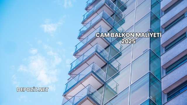 Cam Balkon Maliyeti 2025