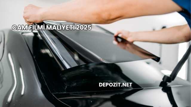 Cam Filmi Maliyeti 2025