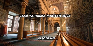 Cami Yaptırma Maliyeti 2025
