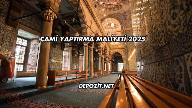 Cami Yaptırma Maliyeti 2025