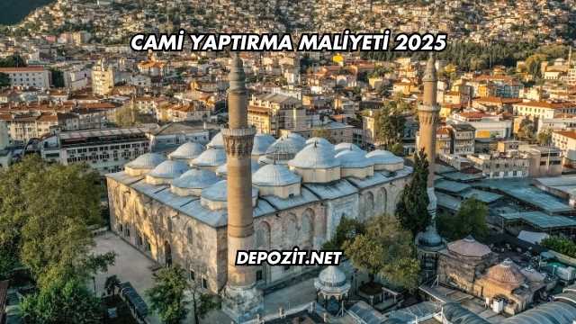 Cami Yaptırma Maliyeti 2025
