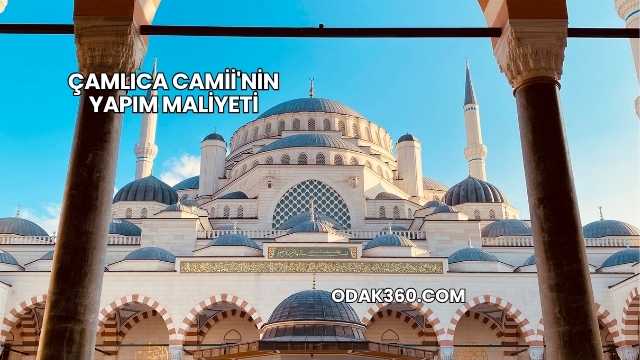 Çamlıca Camii'nin Yapım Maliyeti