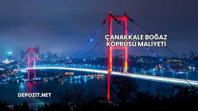 Çanakkale Boğaz Köprüsü Maliyeti