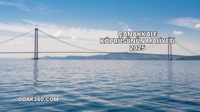 Çanakkale Köprüsünün Maliyeti 2025