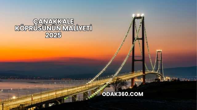 Çanakkale Köprüsünün Maliyeti 2025