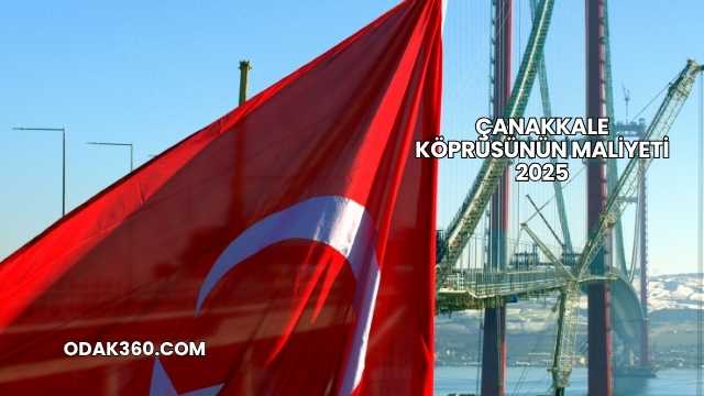 Çanakkale Köprüsünün Maliyeti 2025