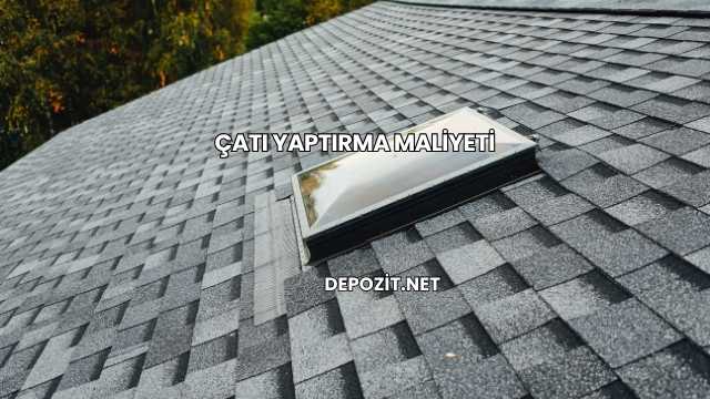 Çatı Yaptırma Maliyeti