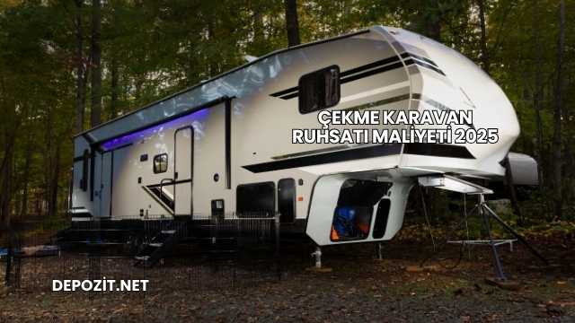 Çekme Karavan Ruhsatı Maliyeti 2025