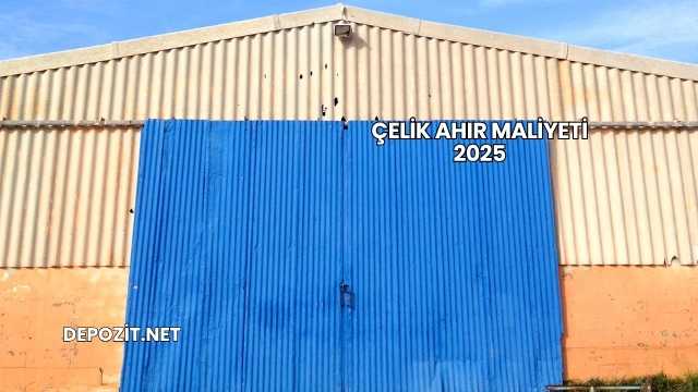 Çelik Ahır Maliyeti 2025