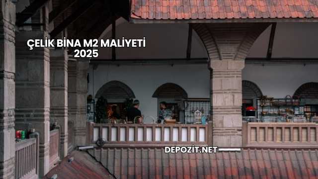 Çelik Bina m2 Maliyeti 2025